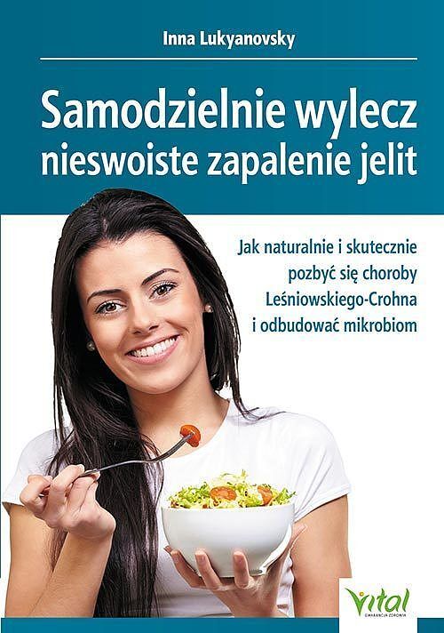 Samodzielnie wylecz nieswoiste zapalenie jelit. Jak naturalnie i skutecznie pozbyć się choroby leśniowskiego-crohna i odbudować mikrobiom