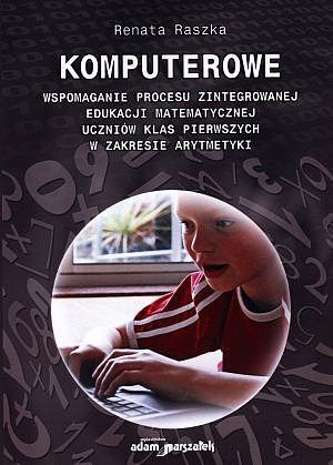Komputerowe wspomaganie procesu zintegrowanej edukacji matematycznej uczniów klas pierwszych w zakresie arytmetyki