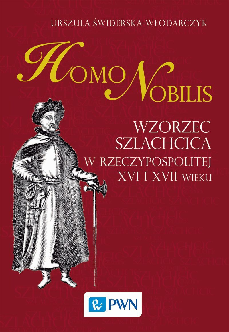 Homo nobilis. Wzorzec szlachcica w Rzeczypospolitej XVI i XVII wieku