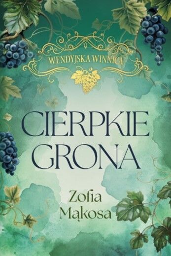 Cierpkie grona. Cykl Wendyjska Winnica. Tom1 (wydanie luksusowe)