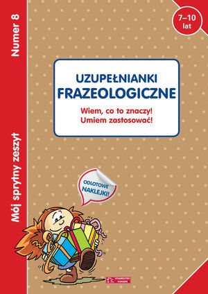 Mój sprytny zeszyt 8. Uzupełnianki frazeologiczne. Wiem co to znaczy! Umiem zastosować!