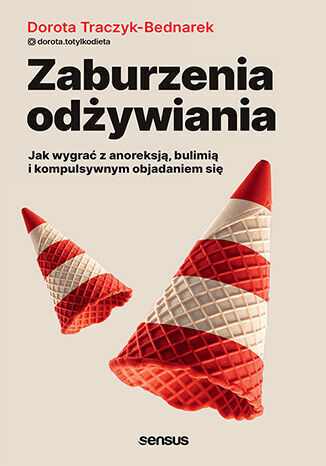Zaburzenia odżywiania. Jak wygrać z anoreksją, bulimią i kompulsywnym objadaniem się