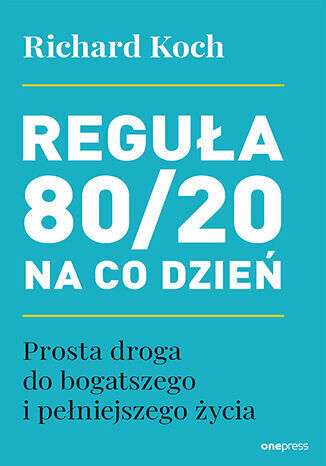 Reguła 80/20 na co dzień. Prosta droga do bogatszego i pełniejszego życia