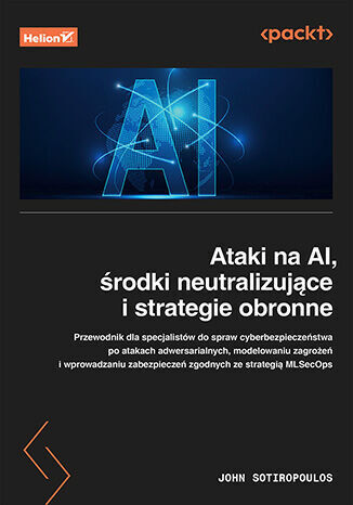 Ataki na AI, środki neutralizujące i strategie obronne. Przewodnik dla specjalistów ds. cyberbezpieczeństwa