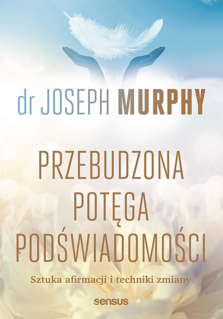 Przebudzona potęga podświadomości. Sztuka afirmacji i techniki zmiany