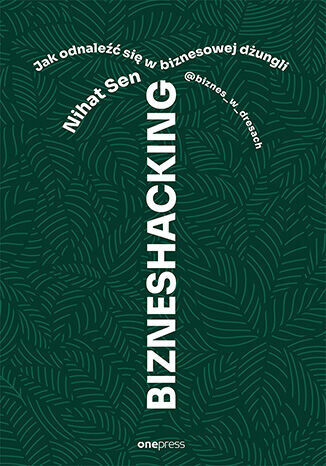 BIZNESHACKING. Jak odnaleźć się w biznesowej dżungli