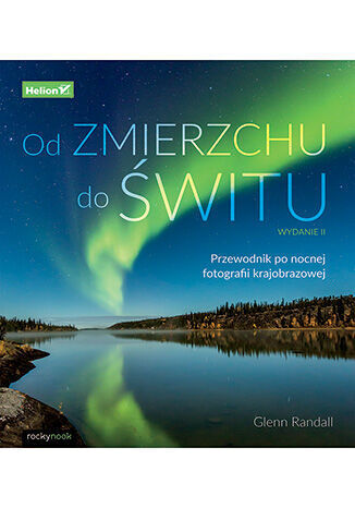 Od zmierzchu do świtu. Przewodnik po nocnej fotografii krajobrazowej