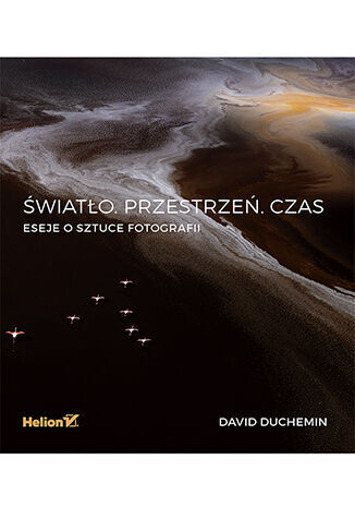Światło. Przestrzeń. Czas. Eseje o sztuce fotografii