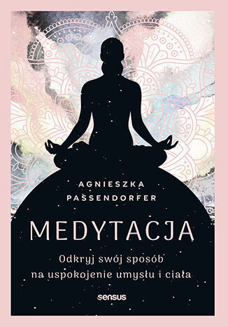 Medytacja. Odkryj swój sposób na uspokojenie umysłu i ciała
