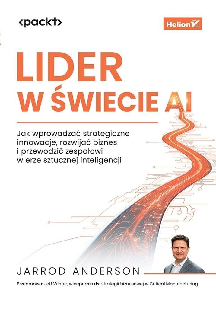 Lider w świecie AI. Jak wprowadzać strategiczne innowacje, rozwijać biznes i przewodzić zespołowi w