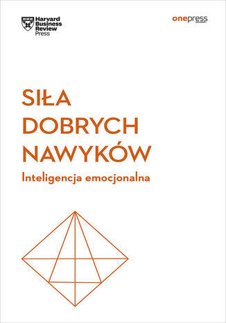 Siła dobrych nawyków. Inteligencja emocjonalna. Harvard Business Review