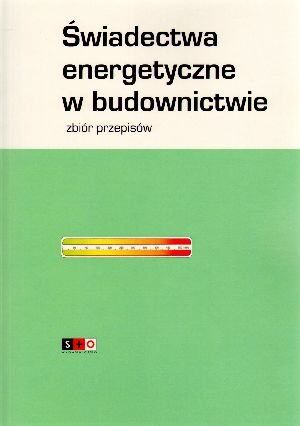 Świadectwa energetyczne w budownictwie. Zbiór przepisów