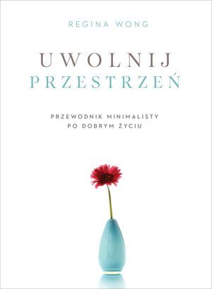 Uwolnij przestrzeń. Przewodnik minimalisty po dobrym życiu
