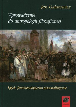 Wprowadzenie do antropologii filozoficznej. Ujęcie fenomenologiczno-personalistyczne