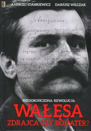 Wałęsa – zdrajca czy bohater? Niedokończona rewolucja