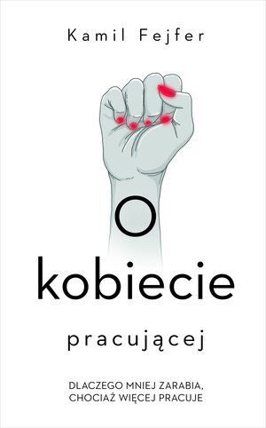 O kobiecie pracującej. Dlaczego mniej zarabia, chociaż więcej pracuje