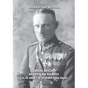 Generał Brygady Władysław Kulesza (24 III 1888 - 9-11 kwietnia 1940)