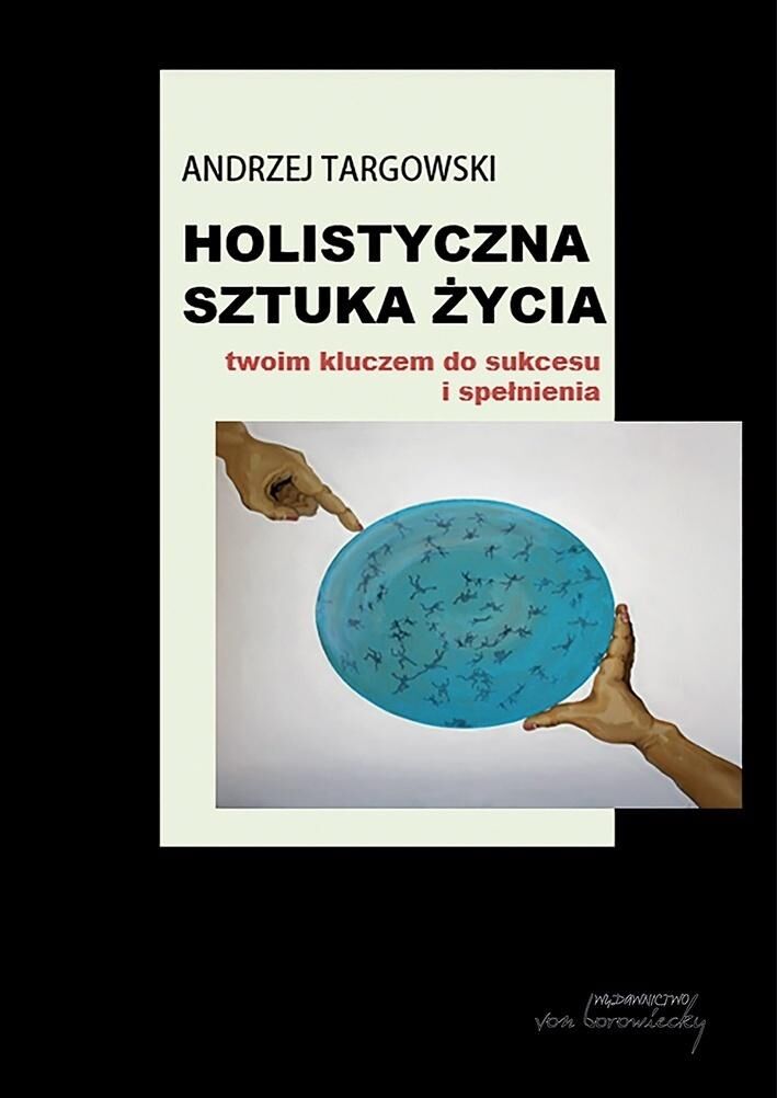 Holistyczna sztuka życia. Twoim kluczem do sukcesu i spełnienia