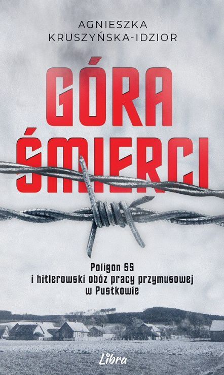 Góra Śmierci. Poligon SS i hitlerowski obóz pracy przymusowej w Pustkowie