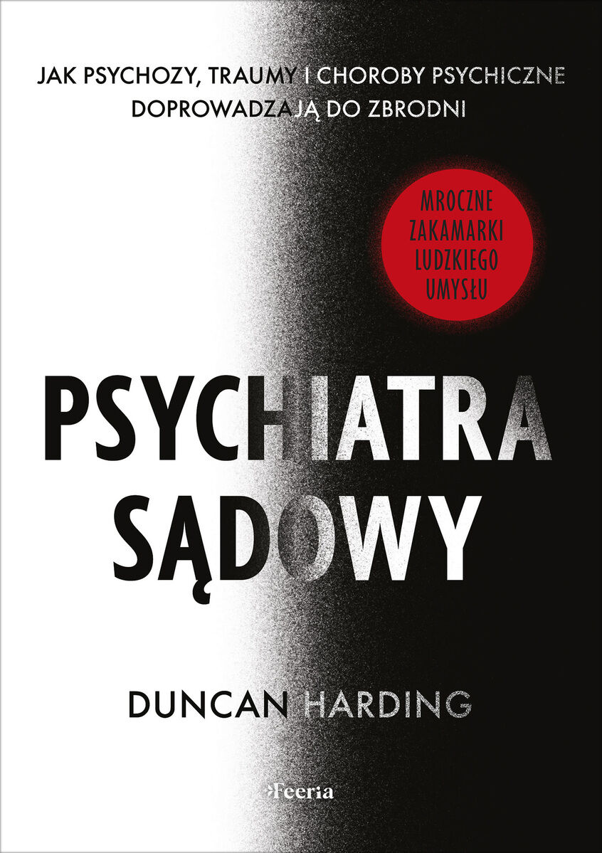 Psychiatra sądowy. Jak psychozy, traumy i choroby psychiczne doprowadzają do zbrodni