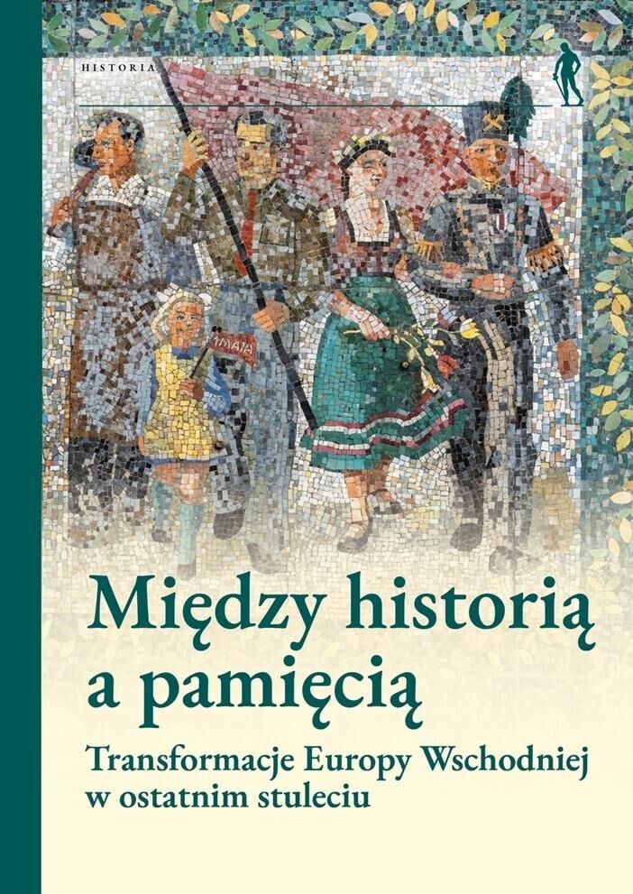 Między historią a pamięcią. Transformacje Europy Wschodniej w ostatnim stuleciu