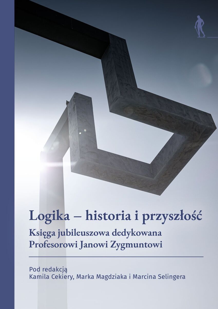 Logika – historia i przyszłość. Księga jubileuszowa dedykowana Profesorowi Janowi Zygmuntowi