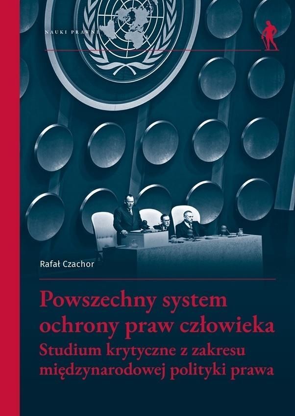 Powszechny system ochrony praw człowieka. Studium krytyczne z zakresu międzynarodowej polityki prawa
