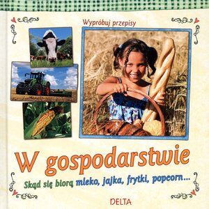 W gospodarstwie. Skąd się biorą mleko, jajka, frytki, popcorn...
