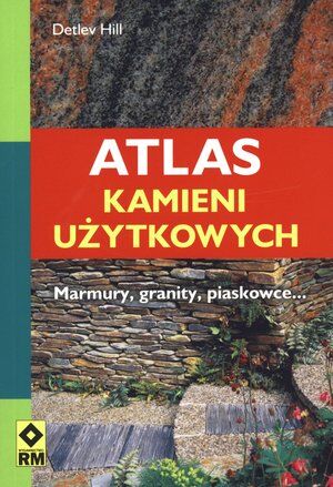 Atlas kamieni użytkowych. Marmury, granity, piaskowce...