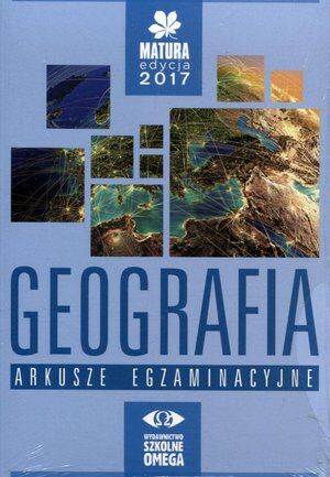 Geografia Matura 2017. Liceum ogólnokształcące klasa 1-3. Arkusze egzaminacyjne