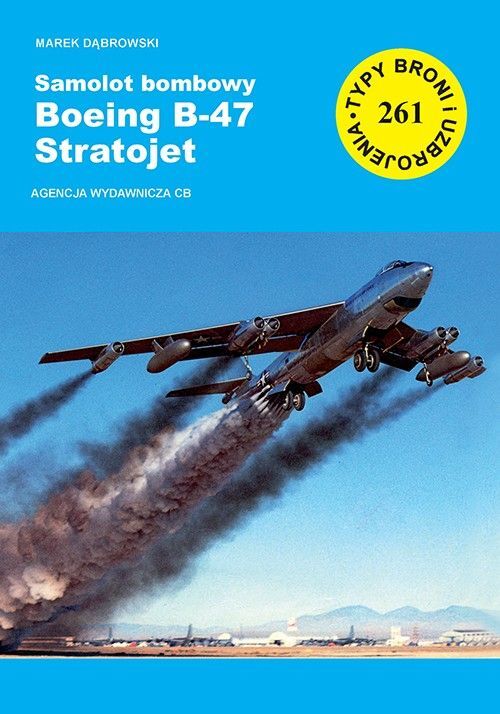 Samolot bombowy Boeing B-47 Startojet. Seria Typy broni i uzbrojenia. Zeszyt 261