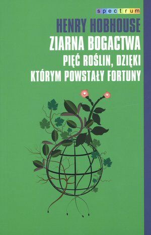 Ziarna bogactwa. Pięć roślin, dzięki którym powstały fortuny