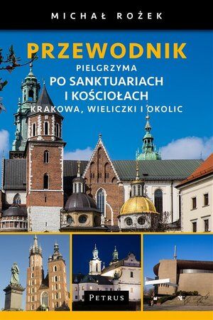 Przewodnik Pielgrzyma po sanktuariach i kościołach Krakowa, Wieliczki i okolic