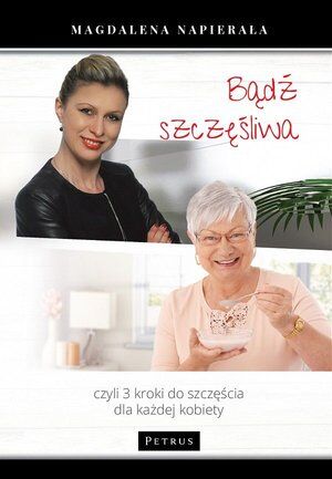 Bądź szczęśliwa. 3 kroki do szczęścia dla każdej kobiety