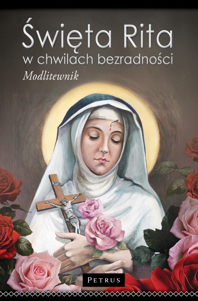 Święta Rita w Chwilach Bezradności. Modlitwy dla tych, którzy Stracili Nadzieję. Modlitewnik