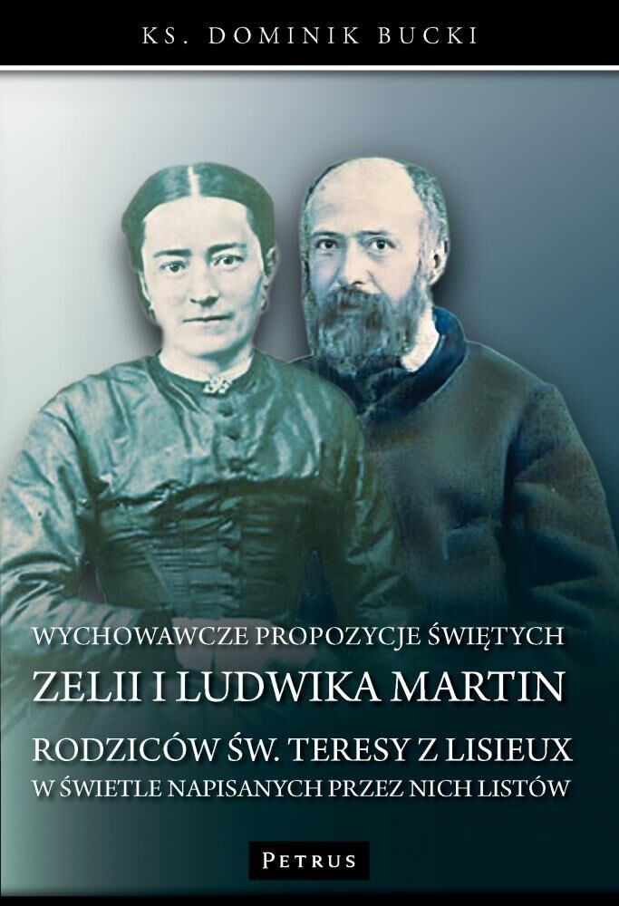 Wychowawcze propozycje Świętych Zelii i Ludwika Martin - Rodziców Św. Teresy z Lisieux w świetle napisanych przez nich listów