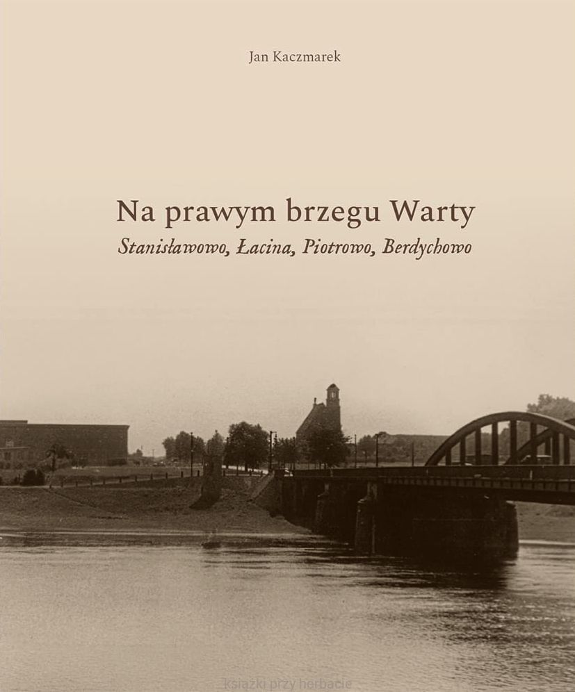 Na prawym brzegu Warty. Stanisławowo, Łacina, Piotrowo, Berdychowo