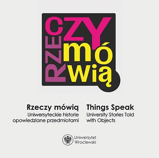 Rzeczy mówią  / Things Speak. University Stories Told with Objects