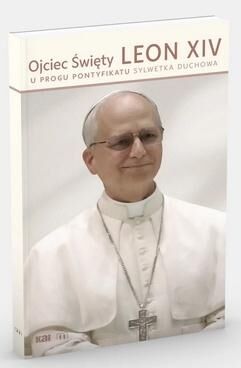 Ojciec Święty Leon XIV. U progu pontyfikatu. Sylwetka duchowa
