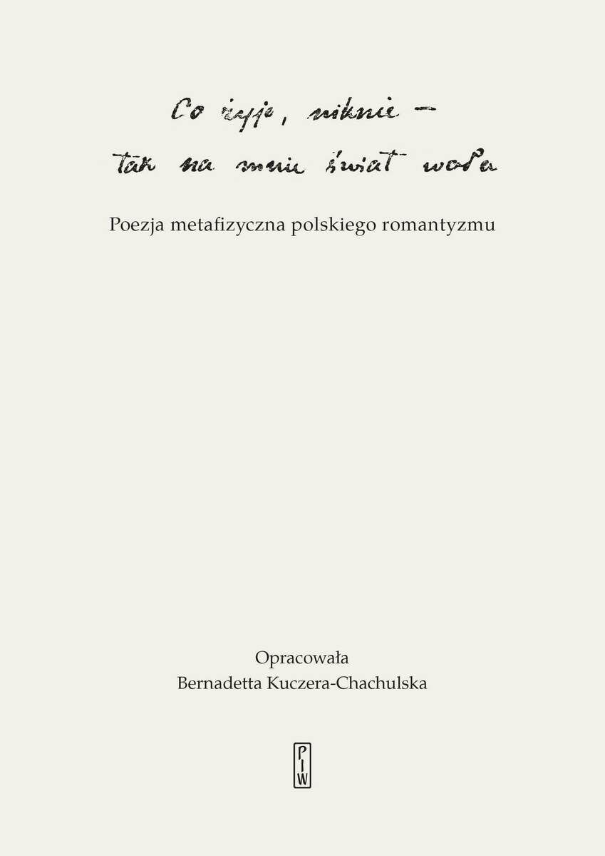 `Co żyje, niknie, tak na mnie świat woła`. Poezja metafizyczna polskiego romantyzmu
