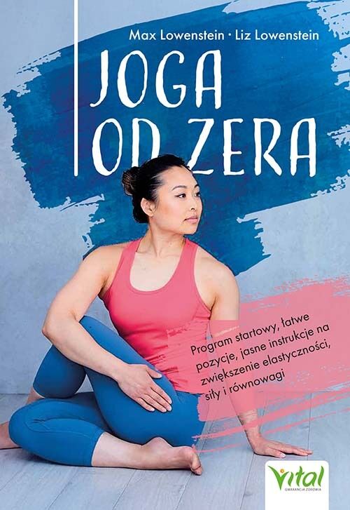 Joga od zera. Program startowy, łatwe pozycje, jasne instrukcje na zwiększenie elastyczności, siłę i równowagę
