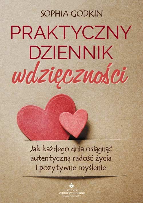 Praktyczny dziennik wdzięczności. Jak każdego dnia osiągnąć autentyczną radość życia i pozytywne myślenie