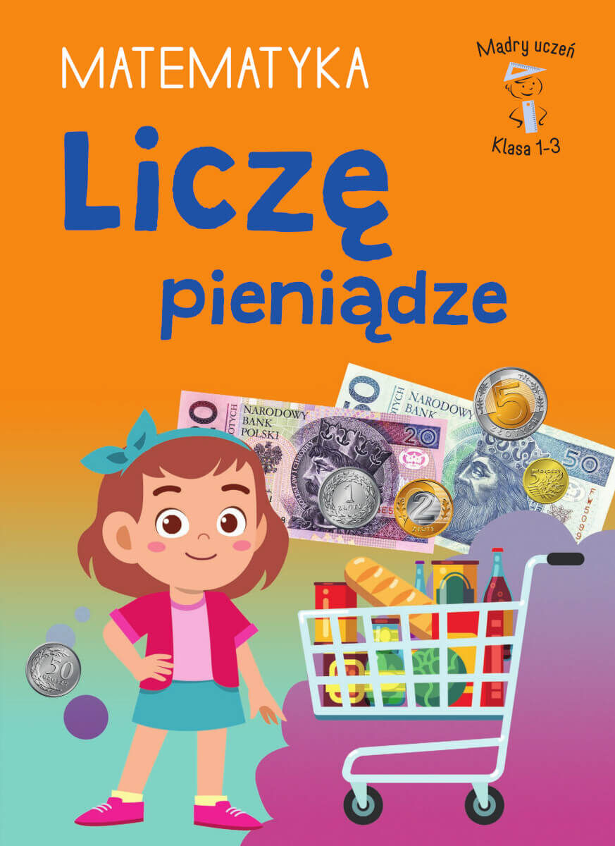Mądry uczeń. Matematyka. Klasa 1-3. Liczę pieniądze