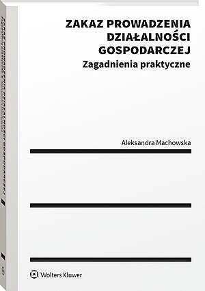 Zakaz prowadzenia działalności gospodarczej. Zagadnienia praktyczne