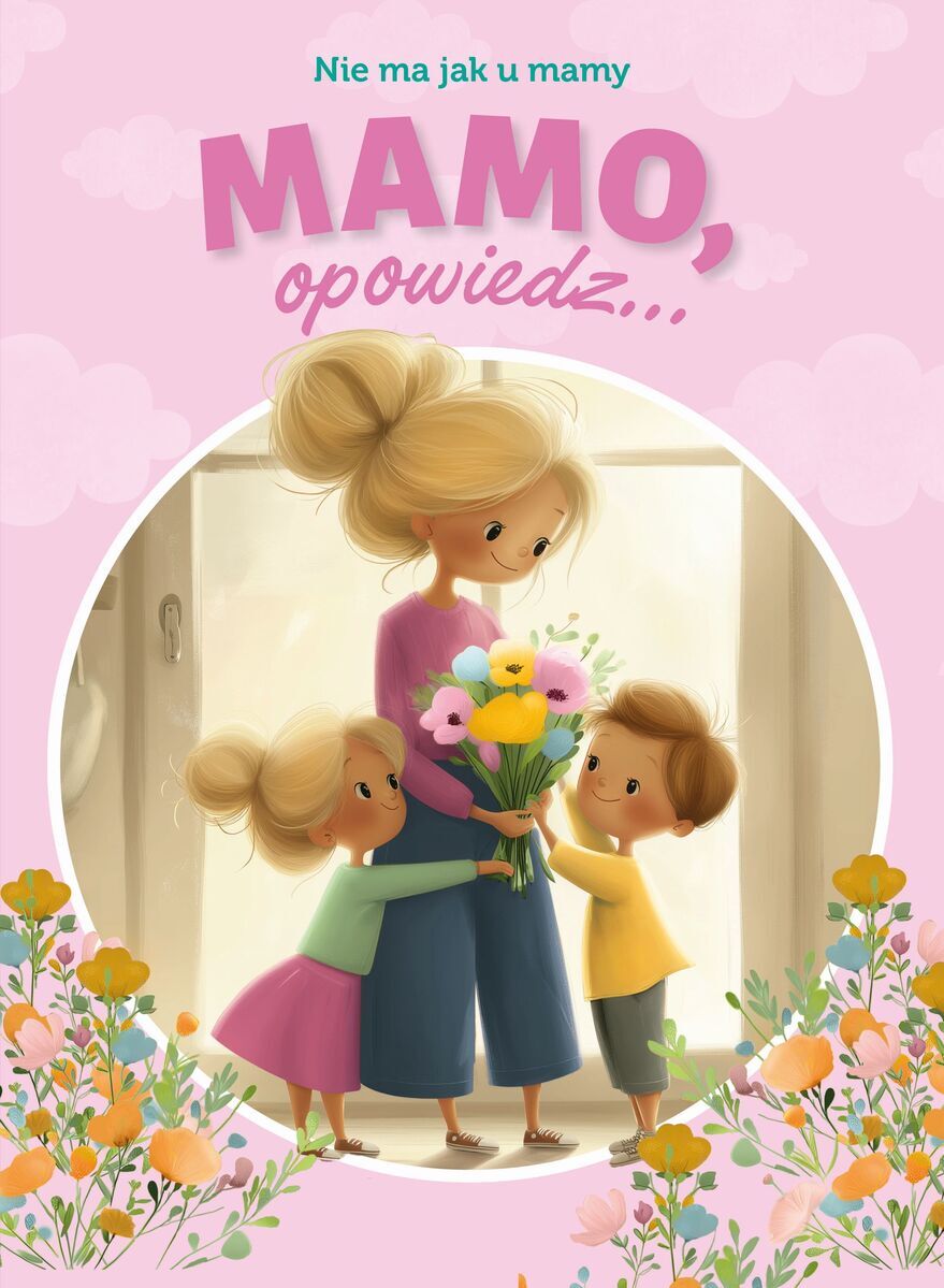 Mamo, opowiedz... Nie ma jak u mamy