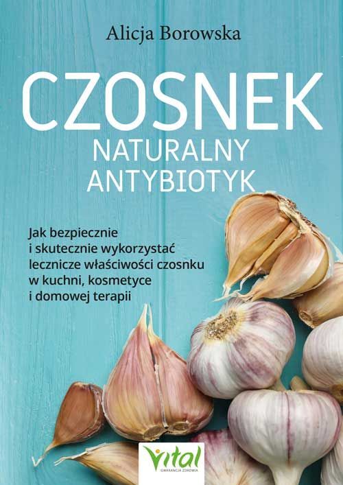 Czosnek - naturalny antybiotyk. Jak bezpiecznie i skutecznie wykorzystać jego lecznicze właściwości w kuchni, kosmetyce i domowej terapii