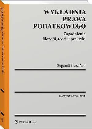 Wykładnia prawa podatkowego. Zagadnienia filozofii, teorii i praktyki