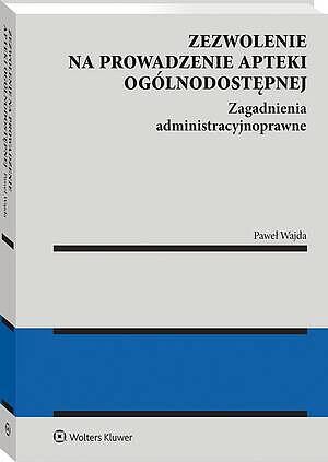 Zezwolenie na prowadzenie apteki ogólnodostępnej. Zagadnienia administracyjnoprawne