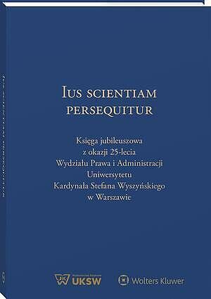 Ius Scientiam Persequitur. Księga jubileuszowa z okazji 25-lecia Wydziału Prawa i Administracji UKSW