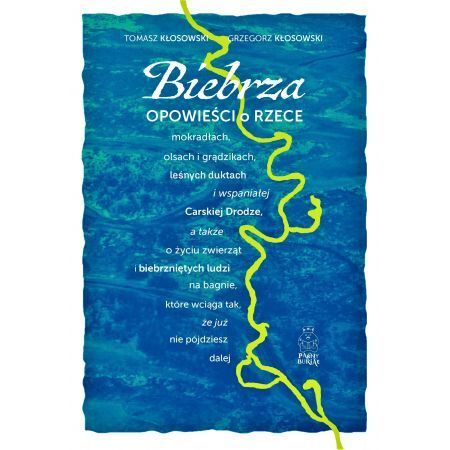 Biebrza. Opowieści o rzece, mokradłach, olsach i grądzikach, leśnych duktach i wspaniałej Carskiej Drodze